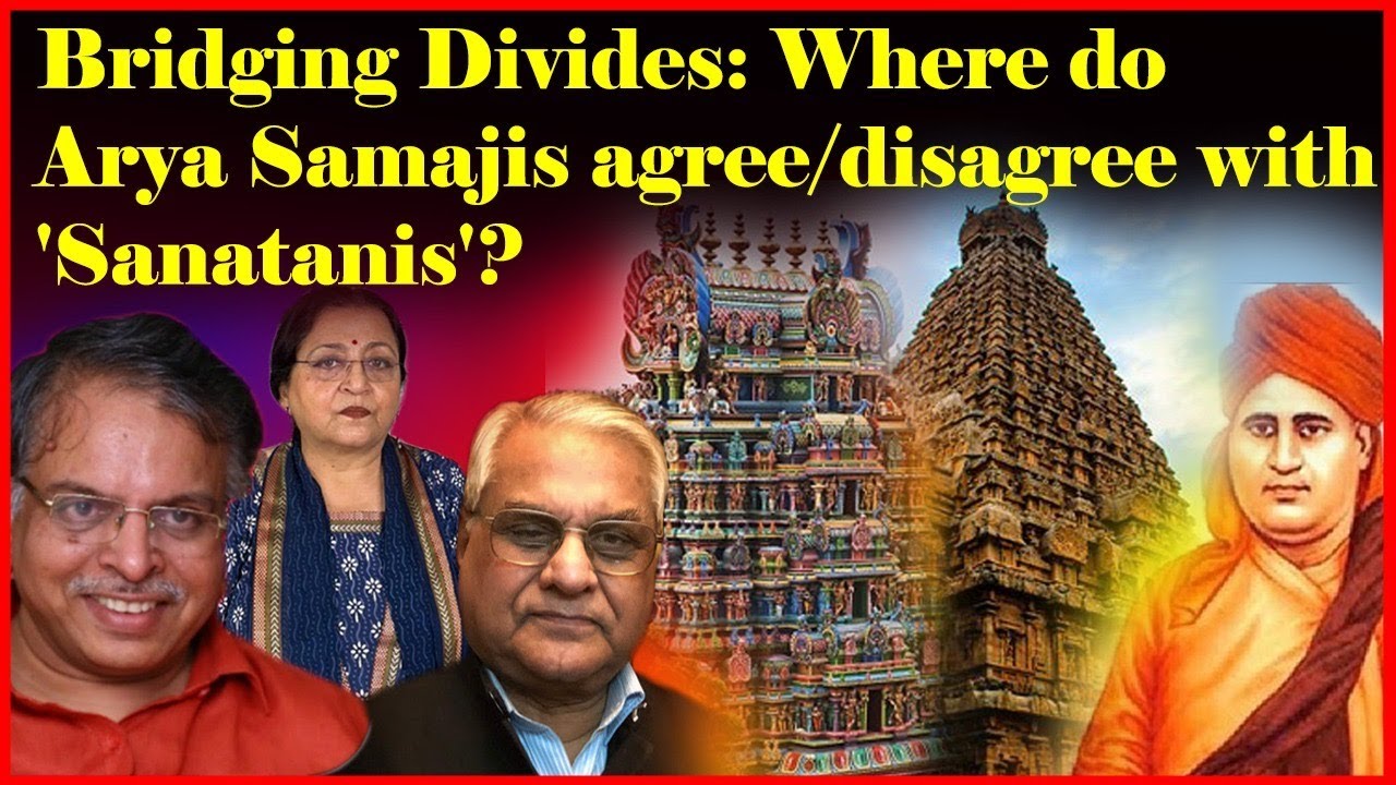 Bridging Divides: Where do  Arya Samajis agree/disagree with ‘Sanatanis’?