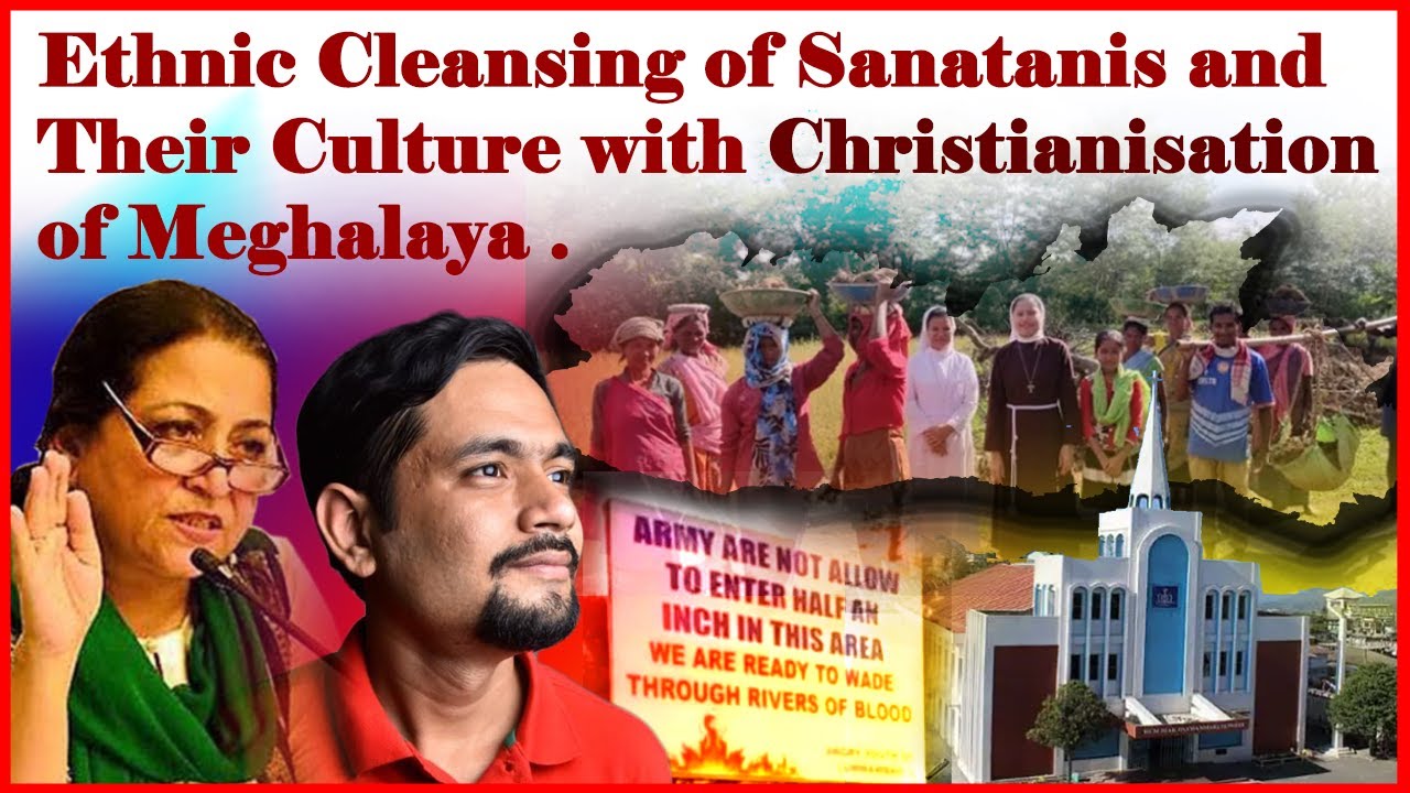 Ethnic Cleansing of Sanatanis and Their Culture with Christianisation of Meghalaya