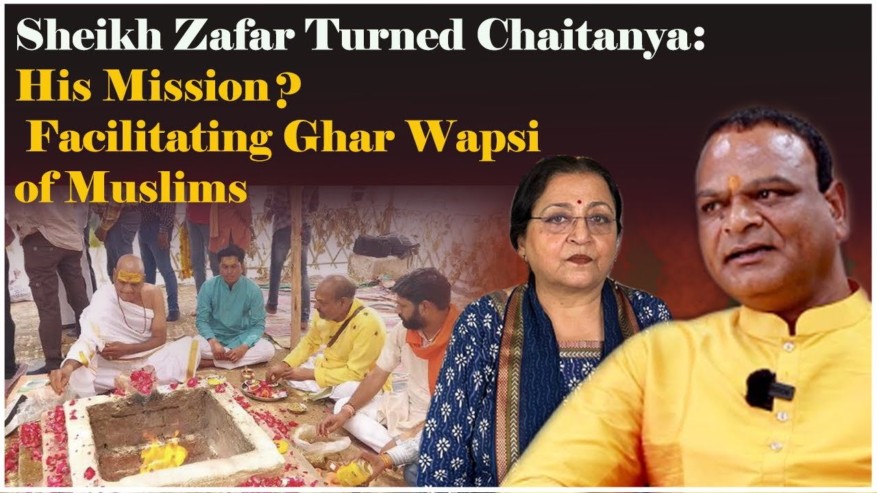 Sheikh Zafar Turned Chaitanya:  His Mission? Facilitating Ghar Wapsi of Muslims